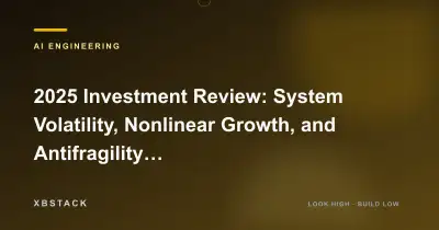 2025 Investment Review: System Volatility, Nonlinear Growth, and Antifragility Experiments: AI ENGINEERING article cover - XBSTACK