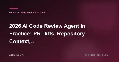 2026 AI Code Review Agent in Practice: PR Diffs, Repository Context, Security Scanning, and Human Review Loops: DEVELOPER OPERATIONS article cover - XBSTACK