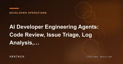 AI Developer Engineering Agents: Code Review, Issue Triage, Log Analysis, and Production Operations: DEVELOPER OPERATIONS article cover - XBSTACK