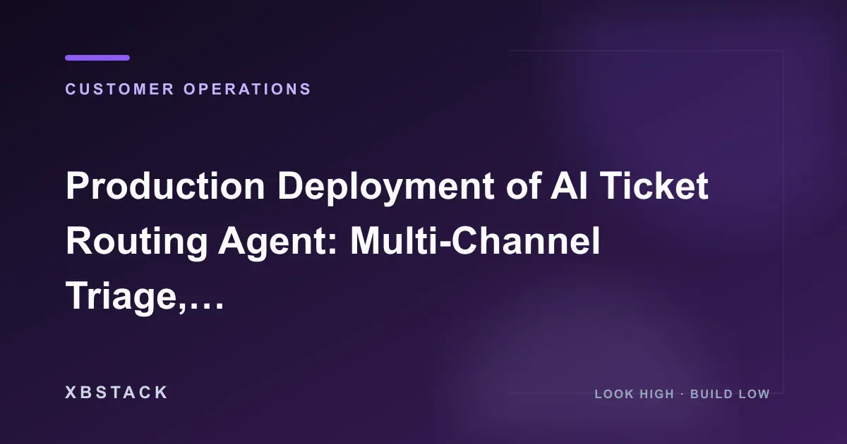 Production Deployment of AI Ticket Routing Agent: Multi-Channel Triage, SLA Prioritization, and Human Escalation Loop: CUSTOMER OPERATIONS article cover