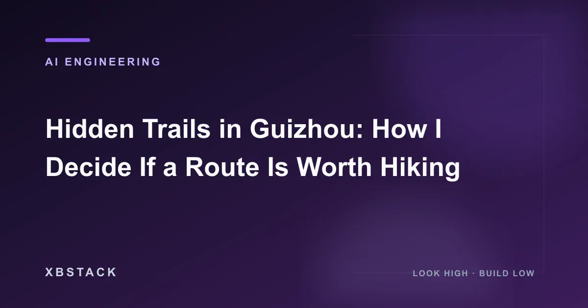 Hidden Trails in Guizhou: How I Decide If a Route Is Worth Hiking: AI ENGINEERING article cover