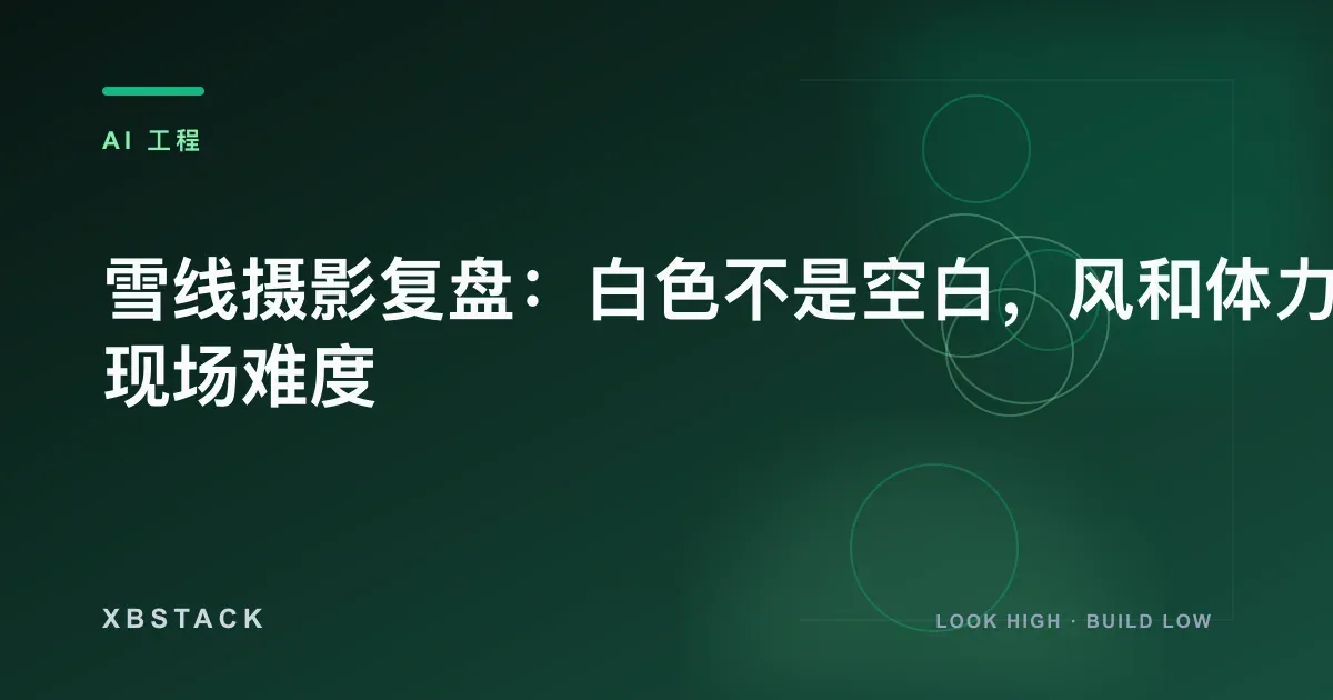 雪线摄影复盘:白色不是空白,风和体力才是现场难度:AI 工程文章封面