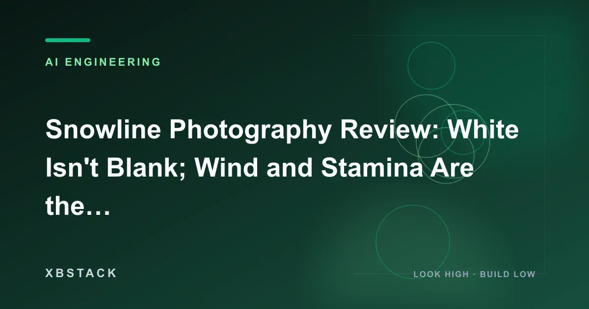 Snowline Photography Review: White Isn't Blank; Wind and Stamina Are the Real Challenges: AI ENGINEERING article cover