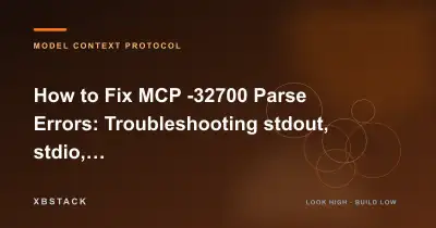 How to Fix MCP -32700 Parse Errors: Troubleshooting stdout, stdio, and "Tool list failed": MODEL CONTEXT PROTOCOL article cover - XBSTACK