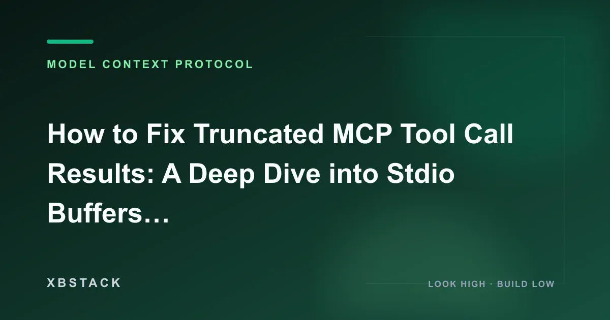 How to Fix Truncated MCP Tool Call Results: A Deep Dive into Stdio Buffers and Semantic Compression: MODEL CONTEXT PROTOCOL article cover