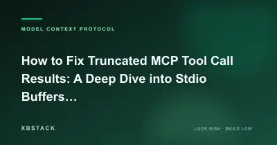How to Fix Truncated MCP Tool Call Results: A Deep Dive into Stdio Buffers and Semantic Compression: MODEL CONTEXT PROTOCOL article cover - XBSTACK
