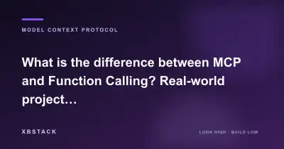 What is the difference between MCP and Function Calling? Real-world project selection, API Gateway, and compositional architecture.: MODEL CONTEXT PROTOCOL article cover - XBSTACK
