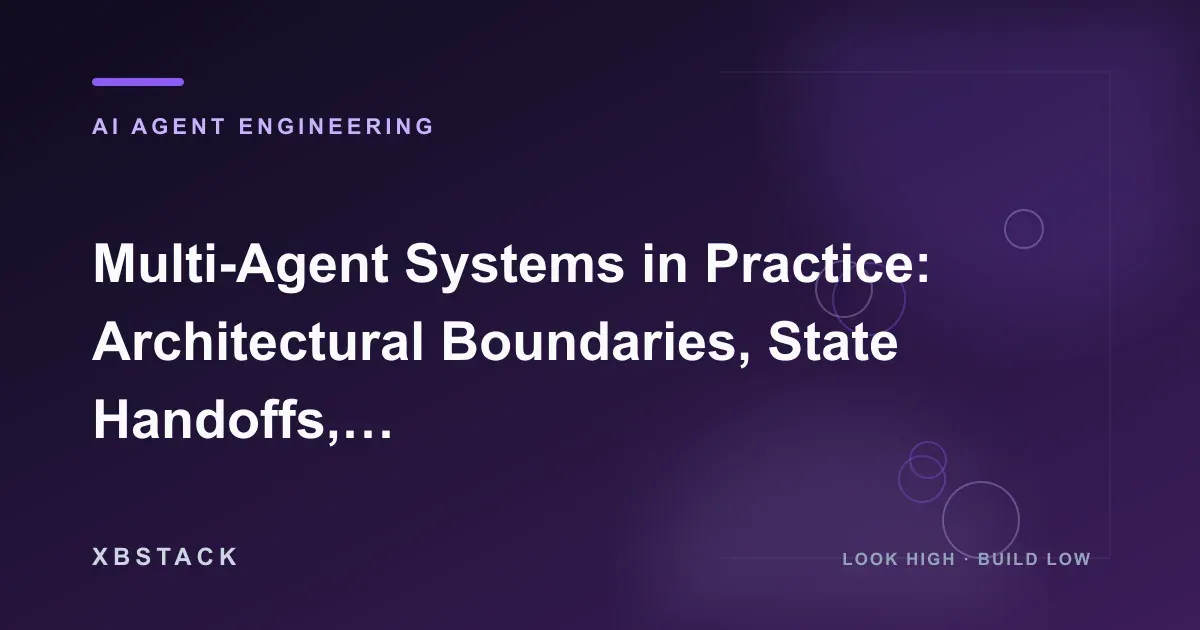 Multi-Agent Systems in Practice: Architectural Boundaries, State Handoffs, and Failure Control: AI AGENT ENGINEERING article cover
