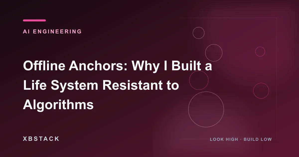Offline Anchors: Why I Built a Life System Resistant to Algorithms: AI ENGINEERING article cover
