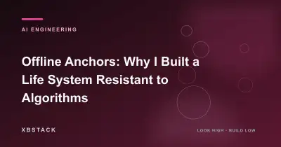 Offline Anchors: Why I Built a Life System Resistant to Algorithms: AI ENGINEERING article cover - XBSTACK