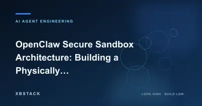 OpenClaw Secure Sandbox Architecture: Building a Physically Isolated Agent Based on the MCP Protocol: AI AGENT ENGINEERING article cover - XBSTACK