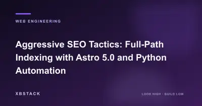 Aggressive SEO Tactics: Full-Path Indexing with Astro 5.0 and Python Automation: WEB ENGINEERING article cover - XBSTACK