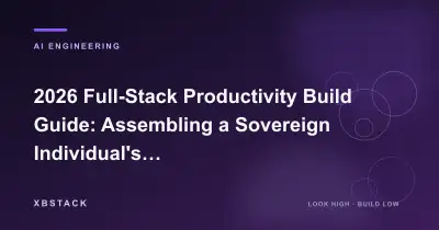 2026 Full-Stack Productivity Build Guide: Assembling a Sovereign Individual's Rigorous Tool Matrix: AI ENGINEERING article cover - XBSTACK
