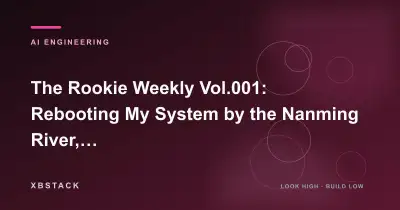 The Rookie Weekly Vol.001: Rebooting My System by the Nanming River, 10 Pitfalls of Digital Life: AI ENGINEERING article cover - XBSTACK