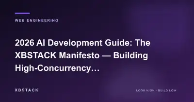 2026 AI Development Guide: The XBSTACK Manifesto — Building High-Concurrency Business Automation Scenarios: WEB ENGINEERING article cover - XBSTACK